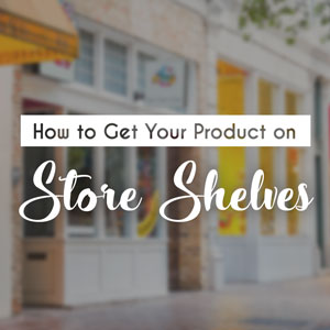 How to get your products on store shelves.